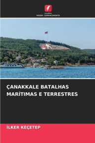 Title: ÇANAKKALE BATALHAS MARÍTIMAS E TERRESTRES, Author: Ilker Keçetep