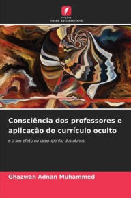 Title: Consciência dos professores e aplicação do currículo oculto, Author: Ghazwan Adnan Muhammed