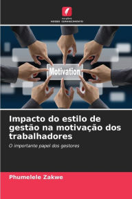 Title: Impacto do estilo de gestão na motivação dos trabalhadores, Author: Phumelele Zakwe