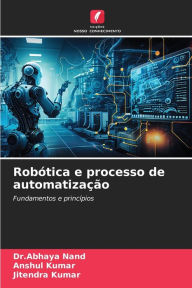 Title: Robótica e processo de automatização, Author: Dr.Abhaya Nand