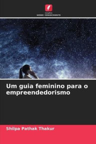 Title: Um guia feminino para o empreendedorismo, Author: Shilpa Pathak Thakur