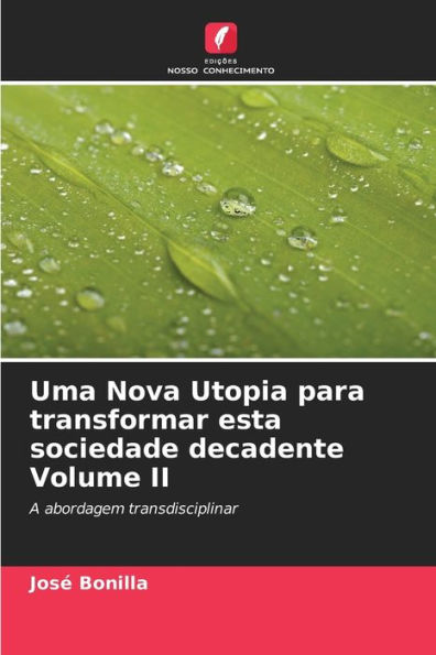 Uma Nova Utopia para transformar esta sociedade decadente Volume II