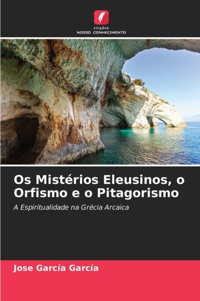 Os Mistérios Eleusinos, o Orfismo e o Pitagorismo