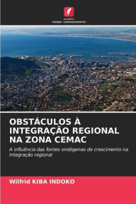 Title: OBSTÃCULOS Ã¿ INTEGRAÃ¿Ã¿O REGIONAL NA ZONA CEMAC, Author: Wilfrid Kiba Indoko