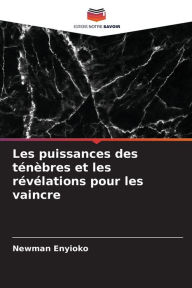 Title: Les puissances des tï¿½nï¿½bres et les rï¿½vï¿½lations pour les vaincre, Author: Newman Enyioko