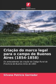 Title: Criaï¿½ï¿½o do marco legal para o campo de Buenos Aires (1854-1858), Author: Silvana Patricia Garriador