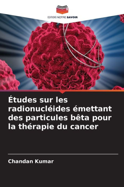 Études sur les radionucléides émettant des particules bêta pour la thérapie du cancer