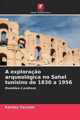 A exploração arqueológica no Sahel tunisino de 1830 a 1956