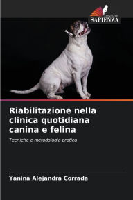 Title: Riabilitazione nella clinica quotidiana canina e felina, Author: Yanina Alejandra Corrada