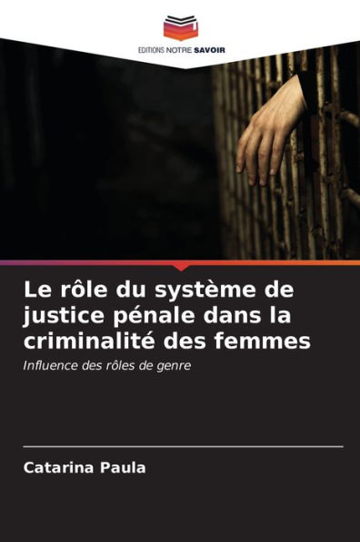 Le rÃ´le du systÃ¨me de justice pÃ©nale dans la criminalitÃ© des femmes