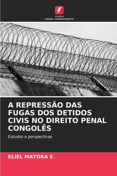 A REPRESSÃ¿O DAS FUGAS DOS DETIDOS CIVIS NO DIREITO PENAL CONGOLÃ¿S