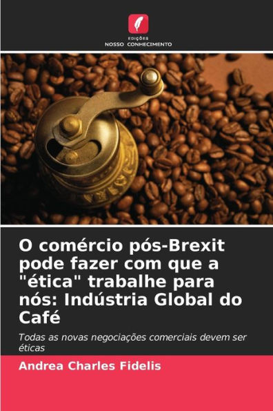 O comÃ©rcio pÃ³s-Brexit pode fazer com que a "Ã©tica" trabalhe para nÃ³s: IndÃºstria Global do CafÃ©