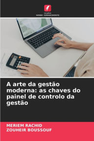 Title: A arte da gestÃ¯Â¿Â½o moderna: as chaves do painel de controlo da gestÃ¯Â¿Â½o, Author: Meriem Rachid