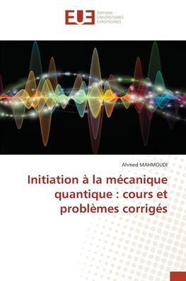 Initiation ï¿½ la mï¿½canique quantique: cours et problï¿½mes corrigï¿½s