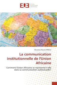 Title: La communication institutionnelle de l'Union Africaine, Author: Akossiwa Novissi Kpegli