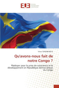 Title: Qu'avons-nous fait de notre Congo ?, Author: Vince Tshisabi Beya