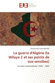 Title: La guerre d'Algï¿½rie (la Wilaya 2 et ses points de vue sensibes), Author: Mohammed Yazid Messadi