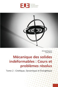 Title: Mï¿½canique des solides indï¿½formables: Cours et problï¿½mes rï¿½solus, Author: Ahmed Ketata