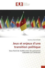 Title: Jeux et enjeux d'une transition politique, Author: Sosthïne Nga Efouba