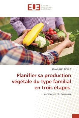 Planifier sa production vï¿½gï¿½tale du type familial en trois ï¿½tapes