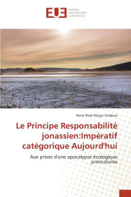Title: Le Principe Responsabilitï¿½ jonassien: Impï¿½ratif catï¿½gorique Aujourd'hui, Author: Renï Noïl Ntigui Ondoua