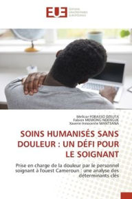 Title: Soins Humanisï¿½s Sans Douleur: Un Dï¿½fi Pour Le Soignant, Author: Melkior Fobasso Dzeuta