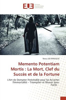 Memento Potentiam Mortis: La Mort, Clef du Succï¿½s et de la Fortune