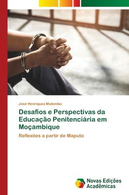 Desafios e Perspectivas da Educaï¿½ï¿½o Penitenciï¿½ria em Moï¿½ambique