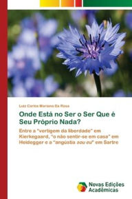 Title: Onde Estï¿½ no Ser o Ser Que ï¿½ Seu Prï¿½prio Nada?, Author: Luiz Carlos Mariano Da Rosa