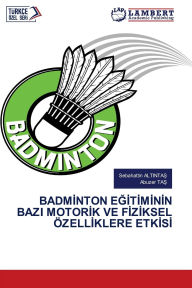 Title: Badmİnton EĞİtİmİnİn Bazi Motorİk Ve Fİzİksel Ã¯Â¿Â½zellİklere Etkİsİ, Author: Sebahattin AltintaŞ
