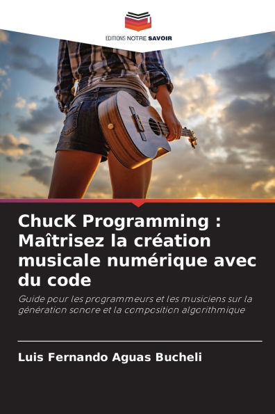 ChucK Programming: MaÃ¯Â¿Â½trisez la crÃ¯Â¿Â½ation musicale numÃ¯Â¿Â½rique avec du code