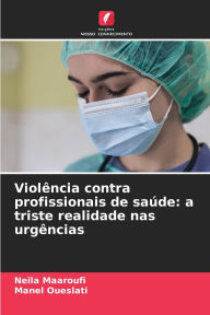 Title: Violï¿½ncia contra profissionais de saï¿½de: a triste realidade nas urgï¿½ncias, Author: Neila Maaroufi