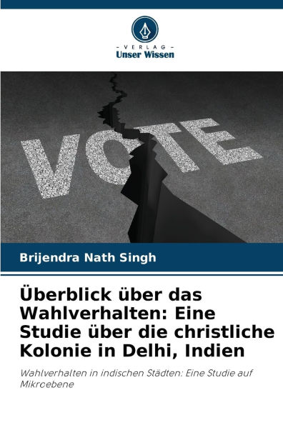Ã¯Â¿Â½berblick Ã¯Â¿Â½ber das Wahlverhalten: Eine Studie Ã¯Â¿Â½ber die christliche Kolonie in Delhi, Indien