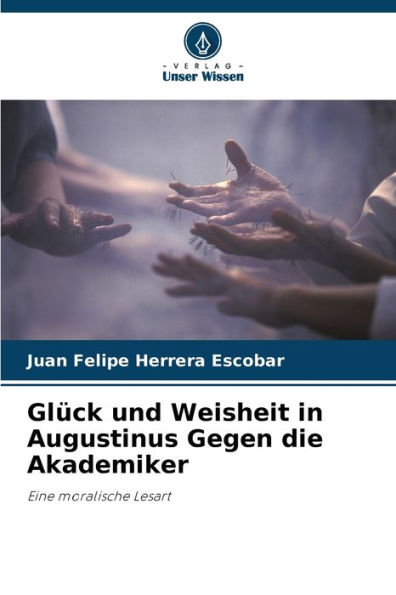 GlÃ¼ck und Weisheit in Augustinus Gegen die Akademiker