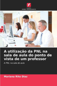 Title: A utilizaÃ¯Â¿Â½Ã¯Â¿Â½o da PNL na sala de aula do ponto de vista de um professor, Author: Mariana Rito DÃÂÂaz
