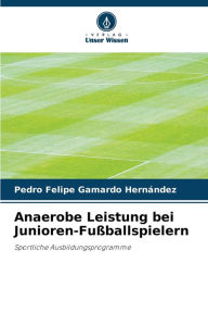 Title: Anaerobe Leistung bei Junioren-FuÃ¯Â¿Â½ballspielern, Author: Pedro Felipe Gamardo HernÃÂÂndez