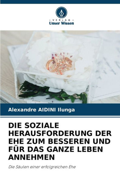 Die Soziale Herausforderung Der Ehe Zum Besseren Und FÃ¯Â¿Â½r Das Ganze Leben Annehmen