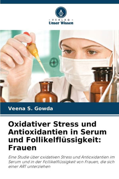 Oxidativer Stress und Antioxidantien in Serum und FollikelflÃ¯Â¿Â½ssigkeit: Frauen