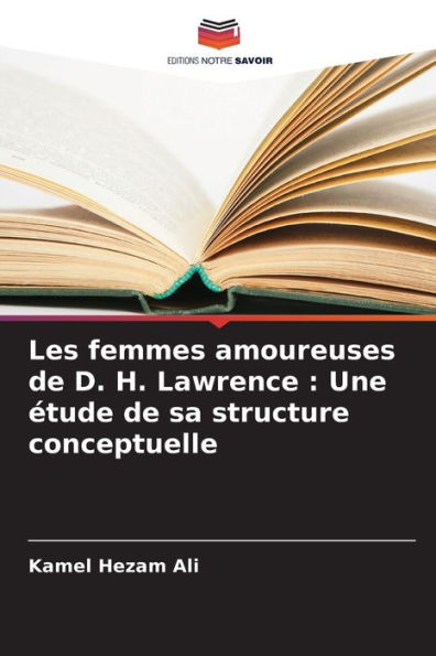 Les femmes amoureuses de D. H. Lawrence: Une Ã¯Â¿Â½tude de sa structure conceptuelle