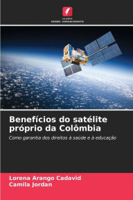 Title: BenefÃ¯Â¿Â½cios do satÃ¯Â¿Â½lite prÃ¯Â¿Â½prio da ColÃ¯Â¿Â½mbia, Author: Lorena Arango Cadavid