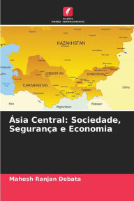 Title: Ãsia Central: Sociedade, SeguranÃ§a e Economia, Author: Mahesh Ranjan Debata