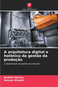Title: A arquitetura digital e holÃ´nica da gestÃ£o da produÃ§Ã£o, Author: Brahim Herrou