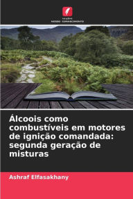 Title: Ãlcoois como combustÃ­veis em motores de igniÃ§Ã£o comandada: segunda geraÃ§Ã£o de misturas, Author: Ashraf Elfasakhany