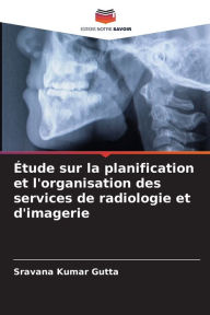 Title: Ã¿tude sur la planification et l'organisation des services de radiologie et d'imagerie, Author: Sravana Kumar Gutta