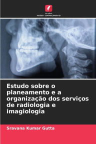 Title: Estudo sobre o planeamento e a organizaÃ§Ã£o dos serviÃ§os de radiologia e imagiologia, Author: Sravana Kumar Gutta