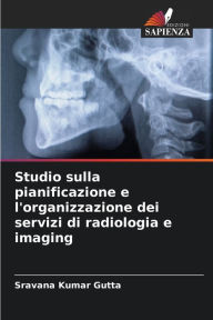 Title: Studio sulla pianificazione e l'organizzazione dei servizi di radiologia e imaging, Author: Sravana Kumar Gutta