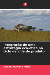 Title: IntegraÃ§Ã£o de uma estratÃ©gia eco-Ã©tica no ciclo de vida do produto, Author: Samuel Mwituria Maina