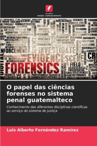 Title: O papel das ciÃªncias forenses no sistema penal guatemalteco, Author: Luis Alberto FernÃndez RamÃrez