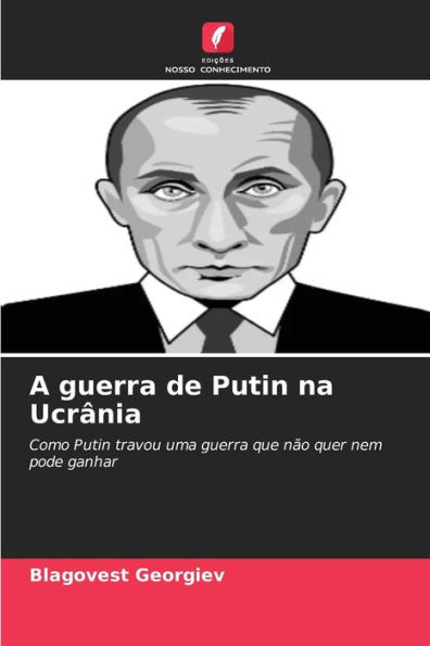 A guerra de Putin na UcrÃ¢nia