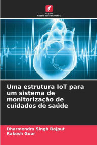 Title: Uma estrutura IoT para um sistema de monitorizaÃ§Ã£o de cuidados de saÃºde, Author: Dharmendra Singh Rajput